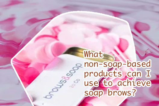 Soap brows
